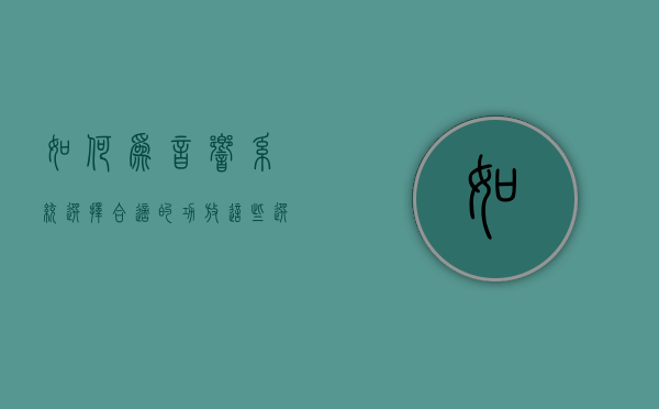 如何为音响系统选择合适的功放？这些选择标准如何影响音质？