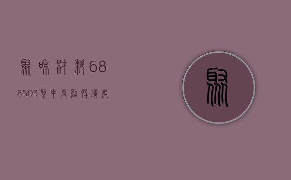 聚和材料（688503）盘中异动 股价振幅达7.45%  上涨7.16%（09-24）