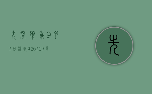 先声药业9月3日耗资426.313万港元回购71.7万股